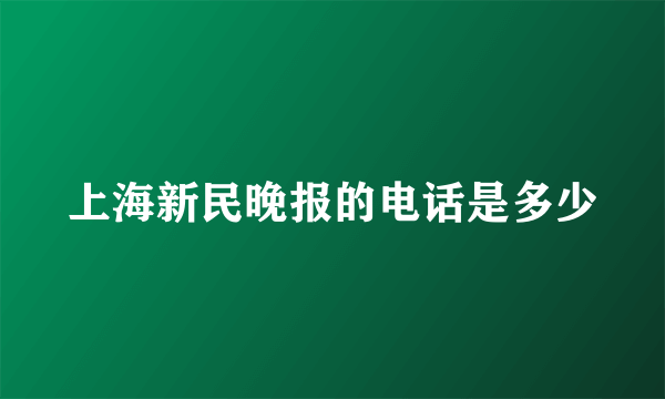 上海新民晚报的电话是多少