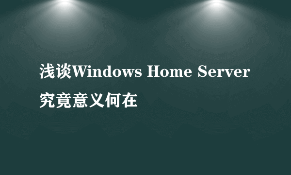 浅谈Windows Home Server究竟意义何在