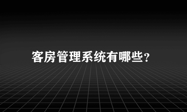 客房管理系统有哪些？