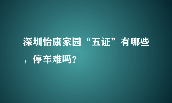 深圳怡康家园“五证”有哪些，停车难吗？