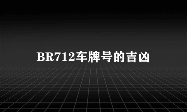 BR712车牌号的吉凶