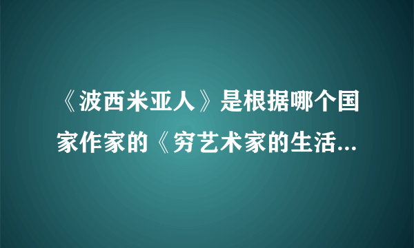 《波西米亚人》是根据哪个国家作家的《穷艺术家的生活情景》改编的