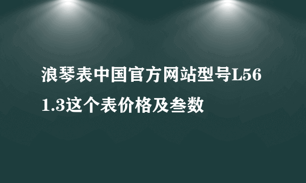 浪琴表中国官方网站型号L561.3这个表价格及叁数