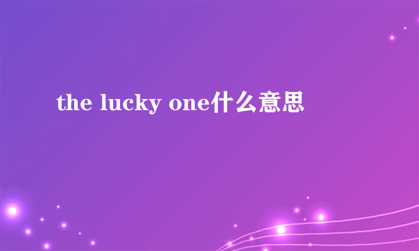 the lucky one什么意思