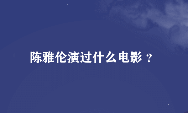 陈雅伦演过什么电影 ？