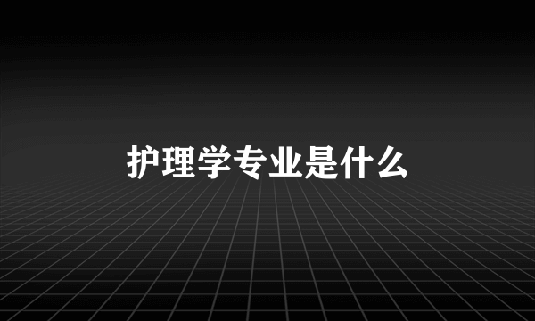 护理学专业是什么