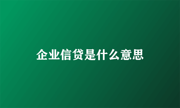 企业信贷是什么意思