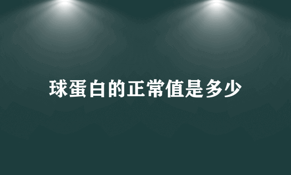 球蛋白的正常值是多少