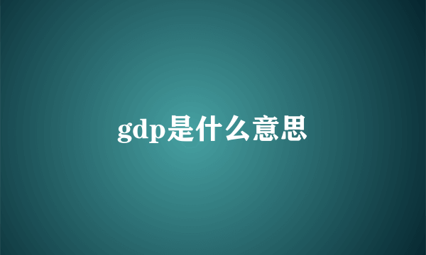 gdp是什么意思