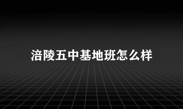 涪陵五中基地班怎么样