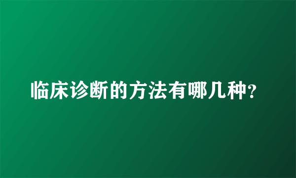 临床诊断的方法有哪几种？