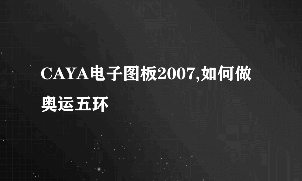 CAYA电子图板2007,如何做奥运五环