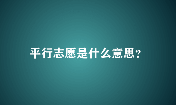 平行志愿是什么意思？