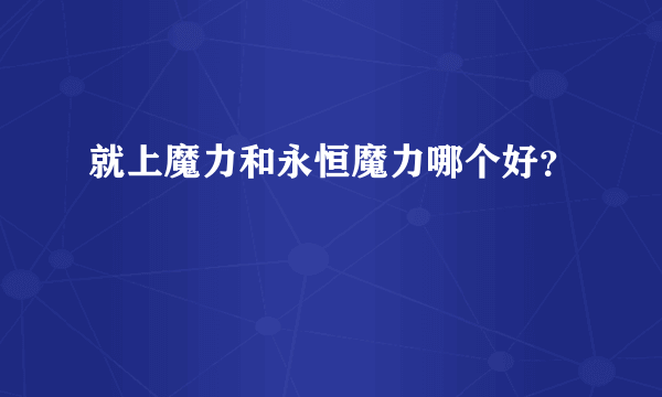 就上魔力和永恒魔力哪个好？