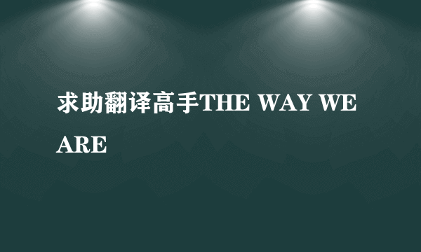 求助翻译高手THE WAY WE ARE