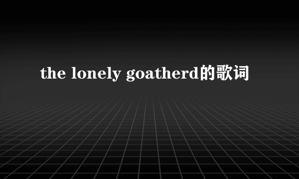 the lonely goatherd的歌词