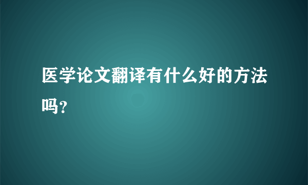 医学论文翻译有什么好的方法吗？