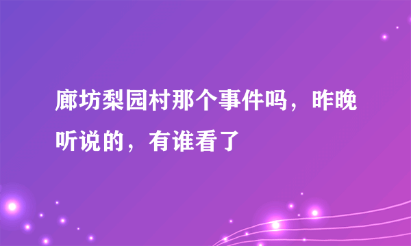 廊坊梨园村那个事件吗，昨晚听说的，有谁看了