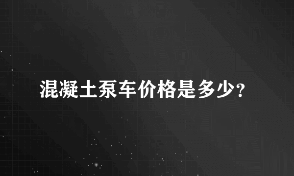 混凝土泵车价格是多少？