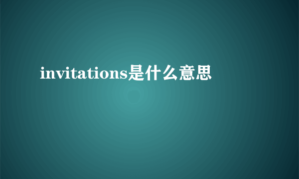 invitations是什么意思