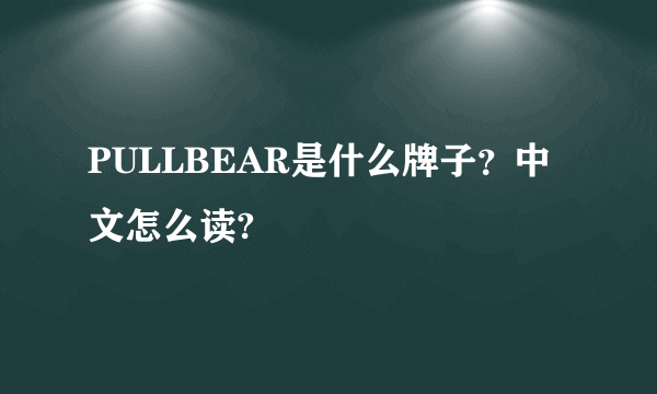 PULLBEAR是什么牌子？中文怎么读?