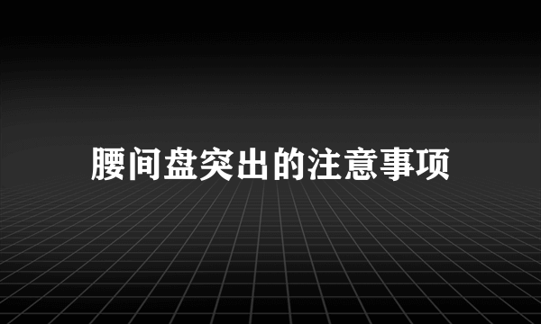 腰间盘突出的注意事项