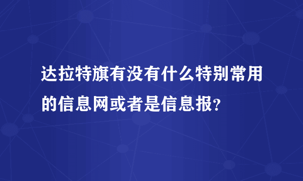 达拉特旗有没有什么特别常用的信息网或者是信息报？