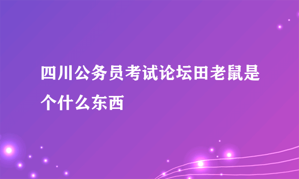 四川公务员考试论坛田老鼠是个什么东西