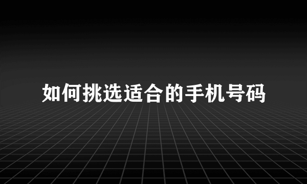 如何挑选适合的手机号码