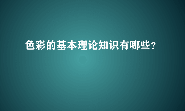 色彩的基本理论知识有哪些？