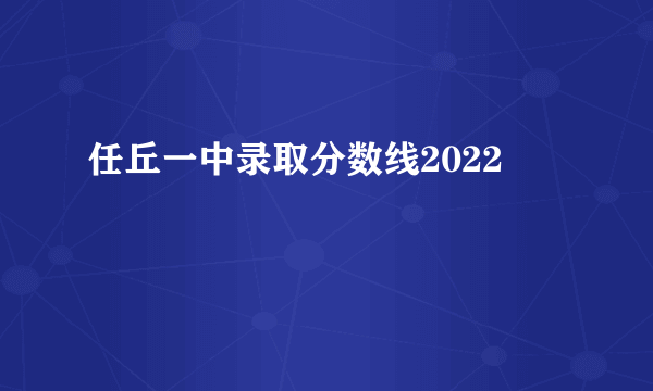 任丘一中录取分数线2022