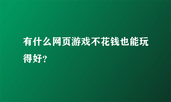 有什么网页游戏不花钱也能玩得好？