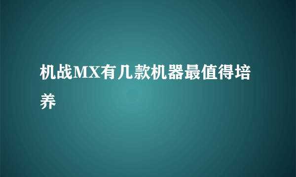 机战MX有几款机器最值得培养