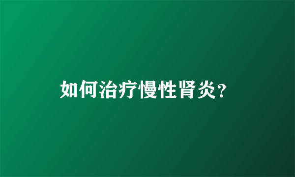 如何治疗慢性肾炎？