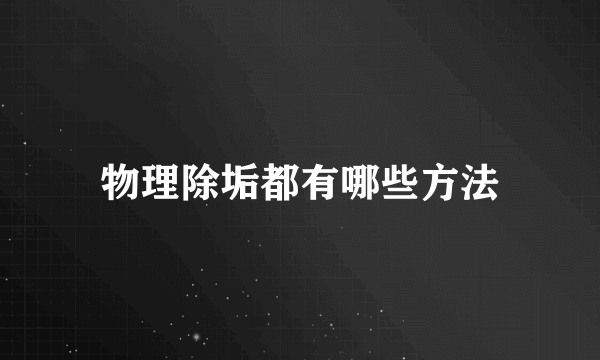 物理除垢都有哪些方法