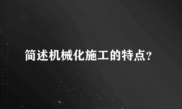 简述机械化施工的特点？