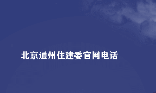 
北京通州住建委官网电话

