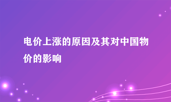 电价上涨的原因及其对中国物价的影响