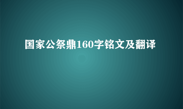 国家公祭鼎160字铭文及翻译