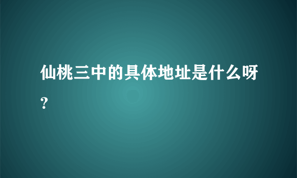 仙桃三中的具体地址是什么呀？