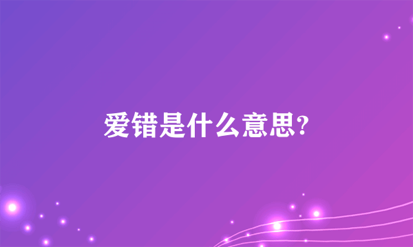 爱错是什么意思?