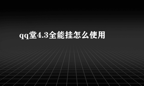 qq堂4.3全能挂怎么使用