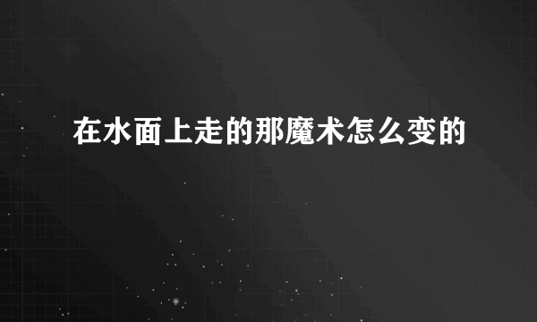 在水面上走的那魔术怎么变的