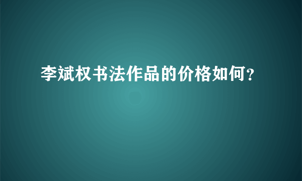 李斌权书法作品的价格如何？