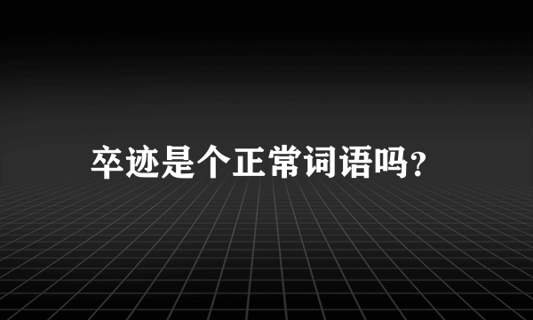 卒迹是个正常词语吗？