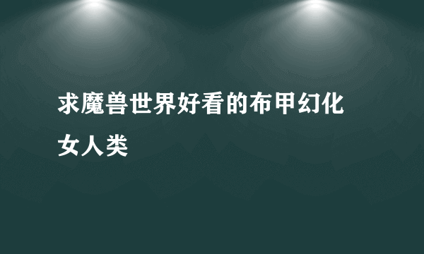 求魔兽世界好看的布甲幻化 女人类