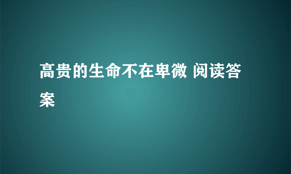 高贵的生命不在卑微 阅读答案