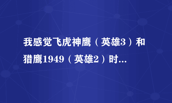 我感觉飞虎神鹰（英雄3）和猎鹰1949（英雄2）时间好像接不上啊，为什么...