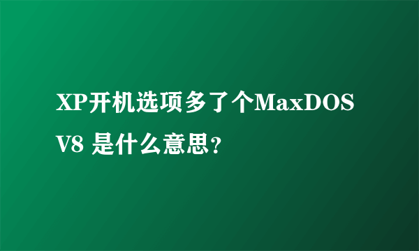 XP开机选项多了个MaxDOS V8 是什么意思？