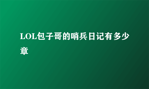 LOL包子哥的哨兵日记有多少章